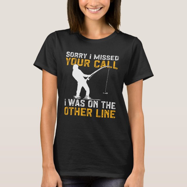 Fishing I Missed Your Call I Was On The Other Line T-Shirt (Front)