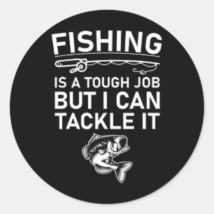 Fishing Is A Tough Job But I Can Tackle It Funny F Classic Round Sticker