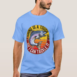 Fishing Is A Tough Job But I Can Tackle It Funny F T-Shirt