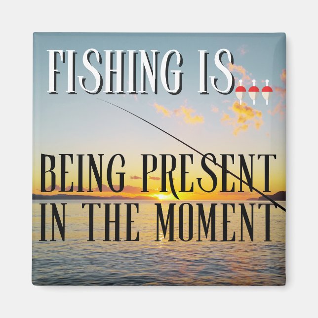 Fishing Is... Being Present in the Moment Magnet (Front)