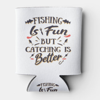 Fishing is fun catching is better - Hobby  Quote Can Cooler