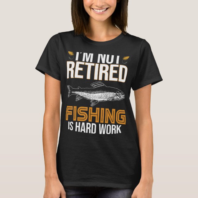 Fishing Is Hard Work Retirement Apparel Men Women T-Shirt (Front)