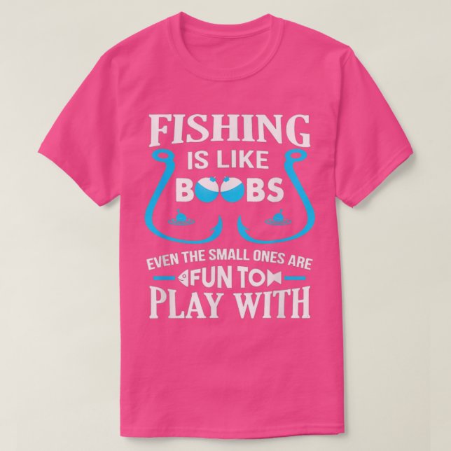 Fishing Is Like Boobes Even The Small Ones Are Fun T-Shirt (Design Front)
