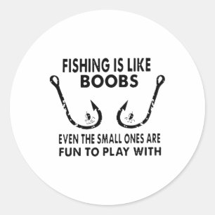 Fishing Is Like Breast Even The Small Ones Are Fun Classic Round Sticker