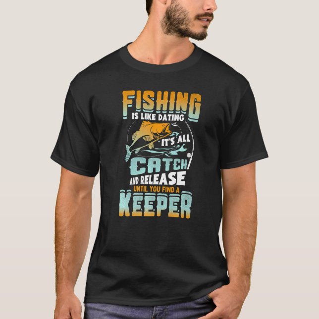 Fishing Is Like Dating It's All Catch And Release  T-Shirt (Front)