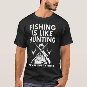 Fishing Is Like Hunting Funny Wildlife Fisherman D T-Shirt