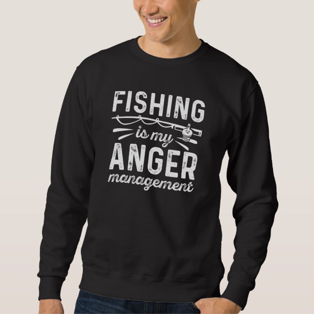 Fishing Is My Anger Management Sweatshirt (Front)