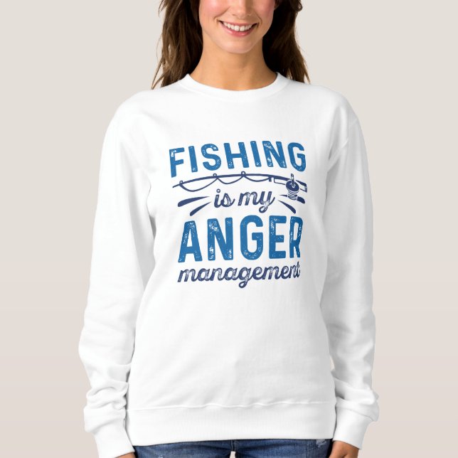 Fishing Is My Anger Management Sweatshirt (Front)