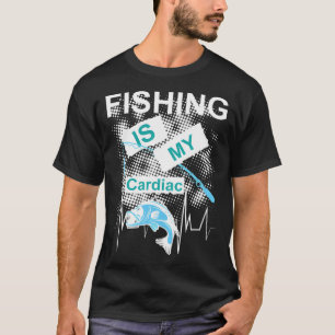 Fishing is my cardiac T-Shirt