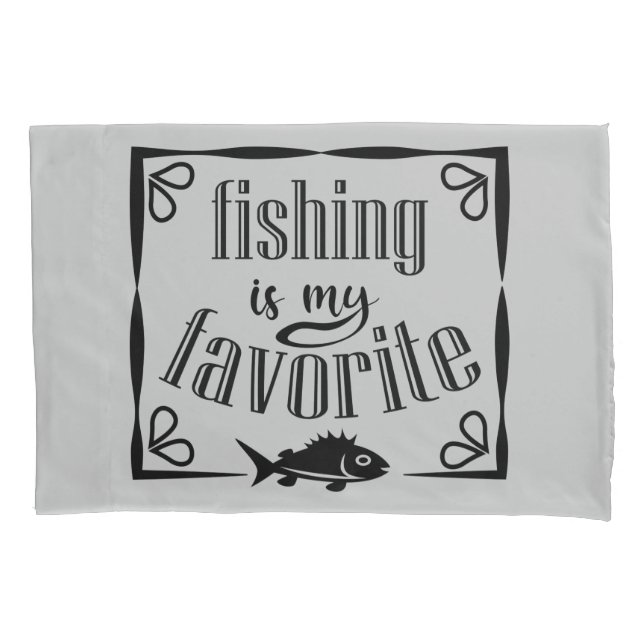 Fishing is my favourite quote  pillowcase (Front)