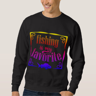 Fishing is my favourite quote sweatshirt