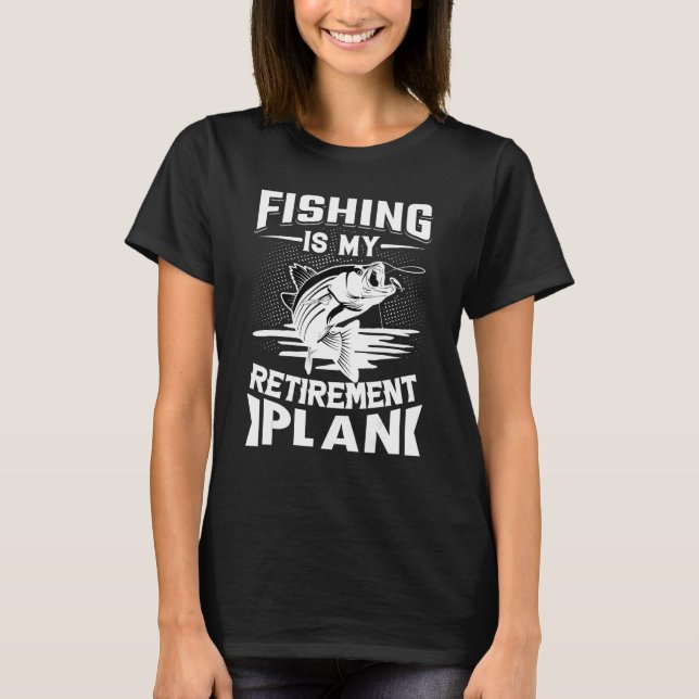 Fishing is my Retirement plan ,Fishing Dad Retirem T-Shirt (Front)