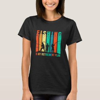 Fishing Is My Retirement Plan Fishing T-Shirt