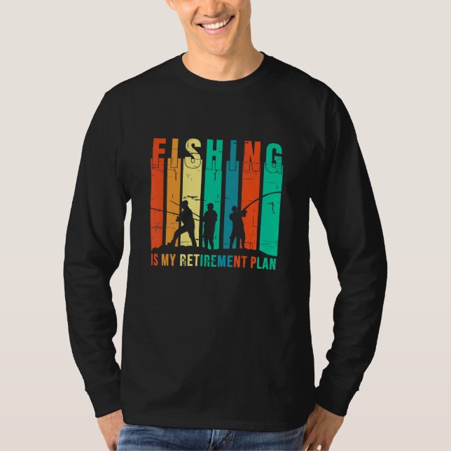 Fishing Is My Retirement Plan Fishing T-Shirt (Front)