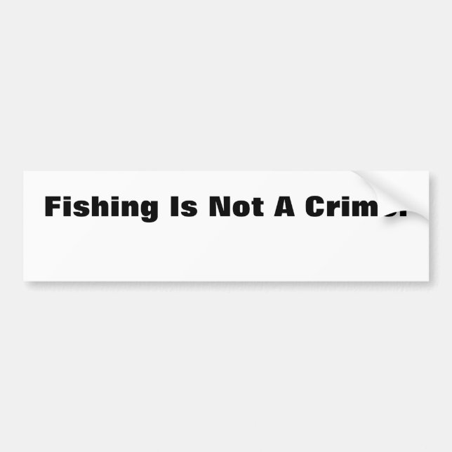 Fishing Is Not A Crime! Bumper Sticker (Front)