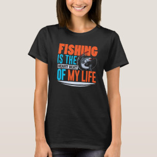 Fishing Is The Heart Beat Of My Life T-Shirt