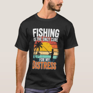 Fishing Is the Only Cure My Therapy Stress Relief T-Shirt