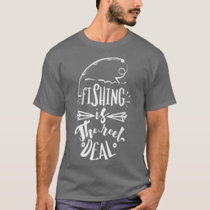 Fishing is the reel deal T-Shirt