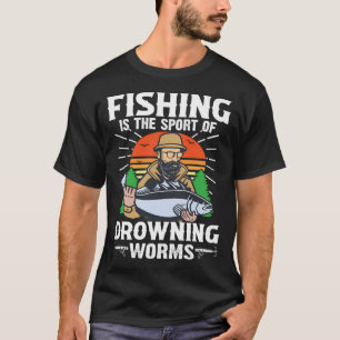 Fishing is the sport of drowning worms - Fishing T-Shirt