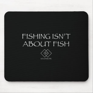 Fishing Isn't About Fish Mouse Mat