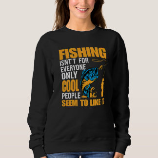 Fishing Isn't For Everyone Only Cool People Seem T Sweatshirt