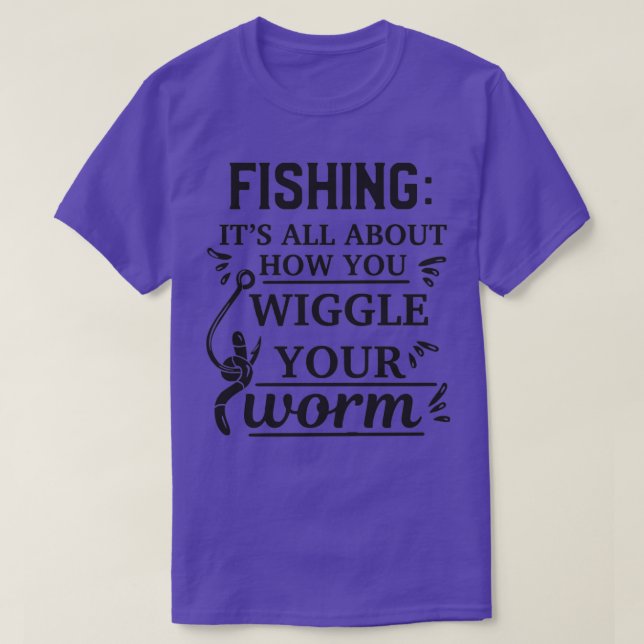 Fishing its all about how you wiggle your worm TTA T-Shirt (Design Front)