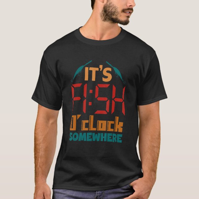 Fishing  It's Fish O'clock Somewhere Fishing Desig T-Shirt (Front)