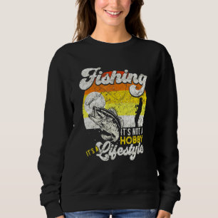 Fishing Its Not A Hobby Its A Lifestyle For Fishin Sweatshirt