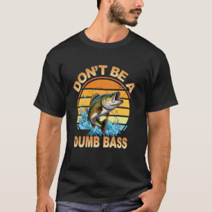 Fishing Joke Tee Don't Be Dumb Bass Fish Funny Dad