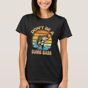 Fishing Joke Tee Don't Be Dumb Bass Fish Funny Dad