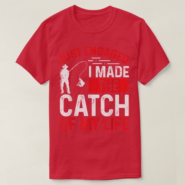 Fishing Just Engaged I made the catch of my Life F T-Shirt (Design Front)