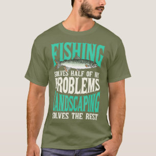 Fishing Landscaping Solve My Problems Fishing T-Shirt