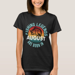 FISHING LEGENDS ARE BORN IN AUGUST T-Shirt