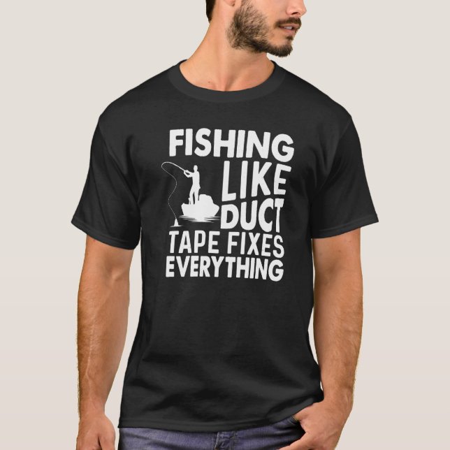 Fishing Like Duct Tape Fixes Everything Fishing T-Shirt (Front)
