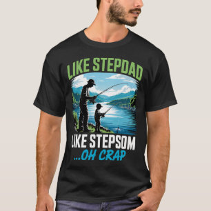 Fishing Like Stepdad Like Stepson Oh Crap Summer F T-Shirt