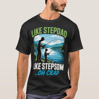 Fishing Like Stepdad Like Stepson Oh Crap Summer F T-Shirt