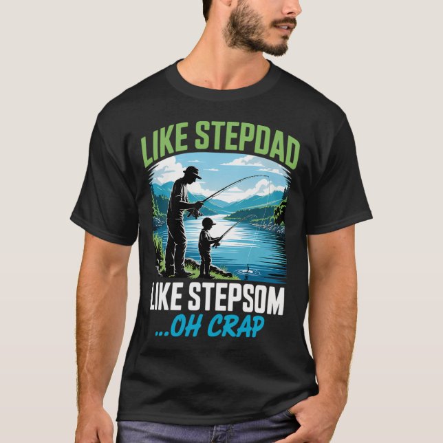 Fishing Like Stepdad Like Stepson Oh Crap Summer F T-Shirt (Front)