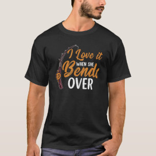 Fishing Love It When She Bends Over T-Shirt