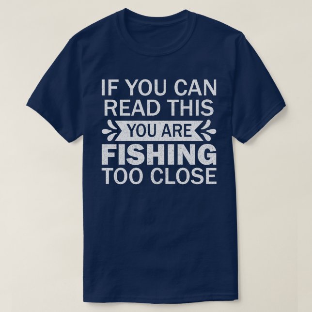 Fishing Lover Fishing To Close Fisherman Dad Funny T-Shirt (Design Front)