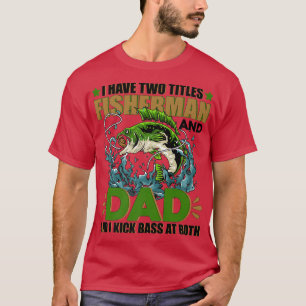 Fishing Lover I Have Two Titles Fisherman Dad Bass T-Shirt
