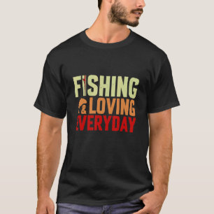 Fishing & Loving Everyday - Angler Fisherman T-Shirt