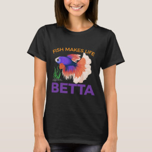 Fishing Makes Life Betta T-Shirt