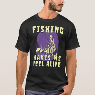 Fishing Makes me feel Alive Skeleton with Fishing T-Shirt