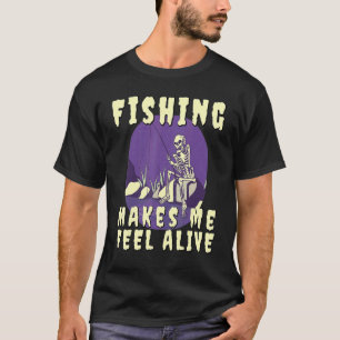 Fishing Makes me feel Alive Skeleton with Fishing T-Shirt