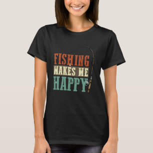Fishing Makes Me Happy Fisherman Fly Fishing Desig T-Shirt