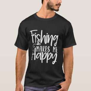 Fishing Makes Me Happy Fishing Hook Perfect Fishin T-Shirt