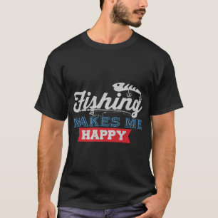 Fishing Makes Me Happy - Funny Fishing Fisherman G T-Shirt