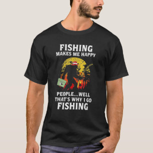 Fishing Makes Me Happy People Well That's Why I Go T-Shirt