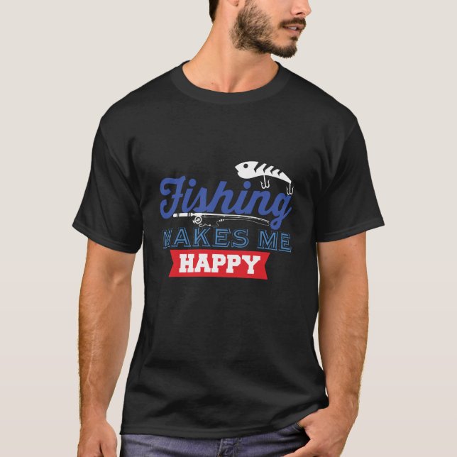 Fishing Makes Me Happy T-Shirt (Front)