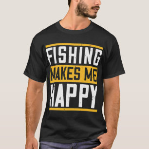 Fishing makes me happy T-Shirt
